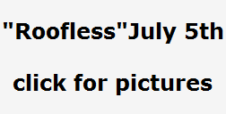 "Roofless"July 5th

click for pictures